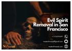 Evil Spirit Removal in San Francisco: Protect Your Home and Mind from Harmful Forces