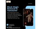 Effective Black Magic Removal in Vancouver for a Brighter Future