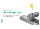 Plain Milling Process Explained by Leading CNC Precision Machining Manufacturer in India
