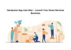 Handyman App Like Uber – Launch Your Home Services Business