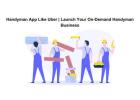 Handyman App Like Uber | Launch Your On-Demand Handyman Business